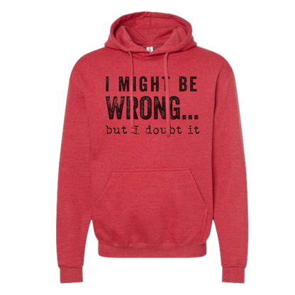 SWEARSHIRT: I Might Be Wrong But I Doubt It Hoodies
