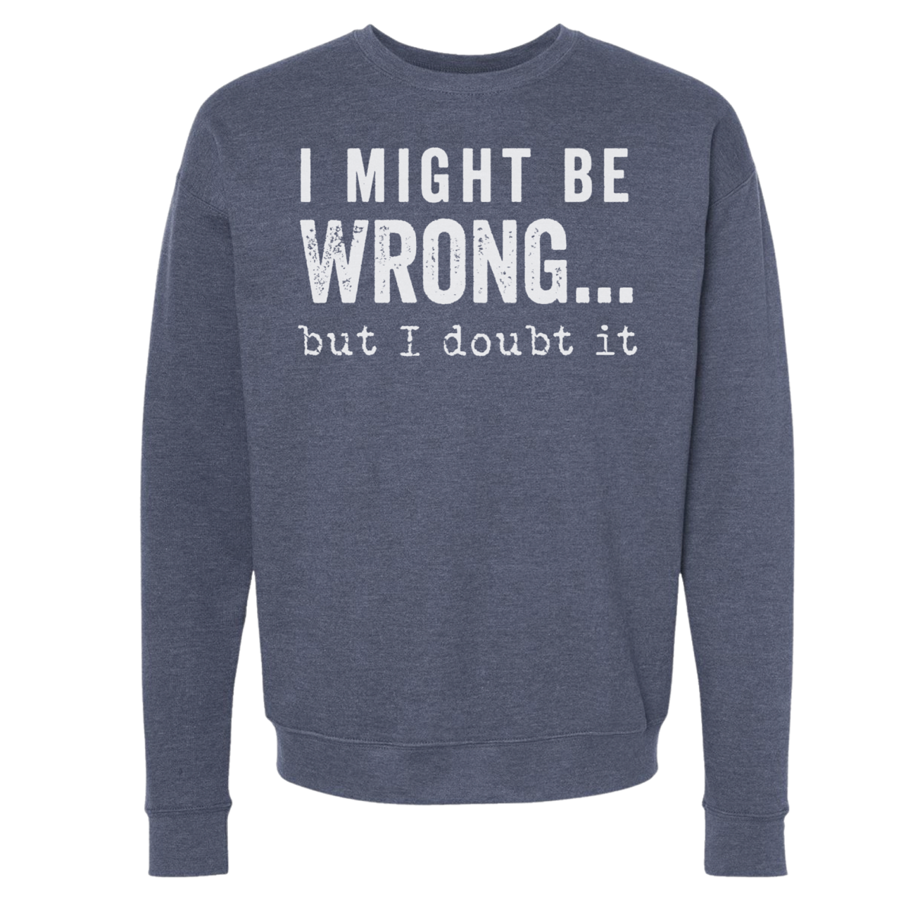 SWEARSHIRT: I Might Be Wrong But I Doubt It Hoodies