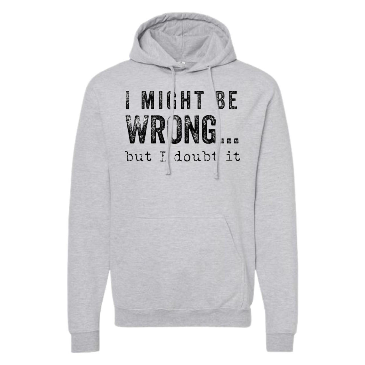 SWEARSHIRT: I Might Be Wrong But I Doubt It Hoodies