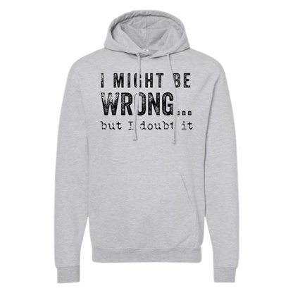 SWEARSHIRT: I Might Be Wrong But I Doubt It Hoodies