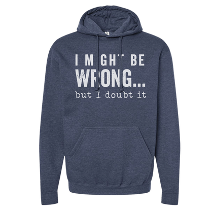 SWEARSHIRT: I Might Be Wrong But I Doubt It Hoodies
