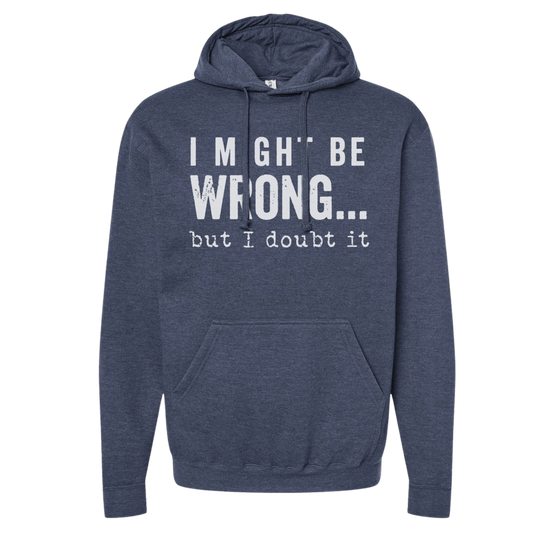 SWEARSHIRT: I Might Be Wrong But I Doubt It Hoodies