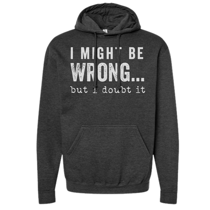 SWEARSHIRT: I Might Be Wrong But I Doubt It Hoodies
