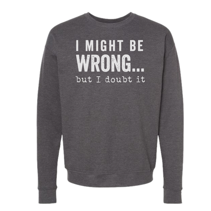 SWEARSHIRT: I Might Be Wrong But I Doubt It Hoodies